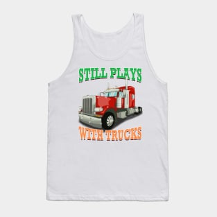 Still Plays With Trucks Semi Truck Trucker Novelty Gift Tank Top